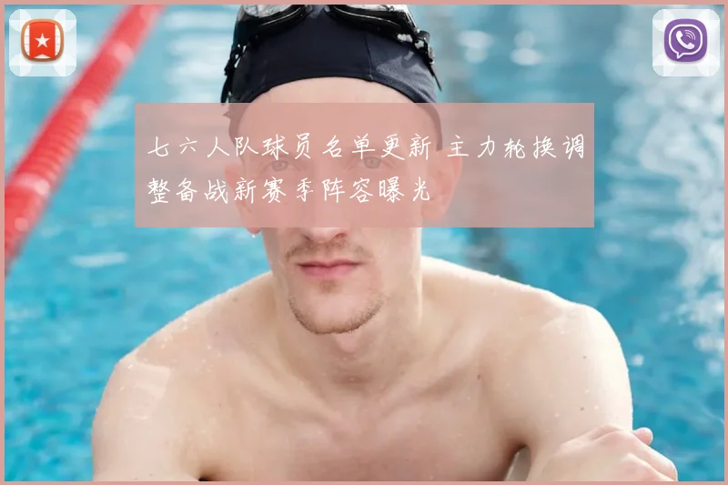 七六人队球员名单更新 主力轮换调整备战新赛季阵容曝光