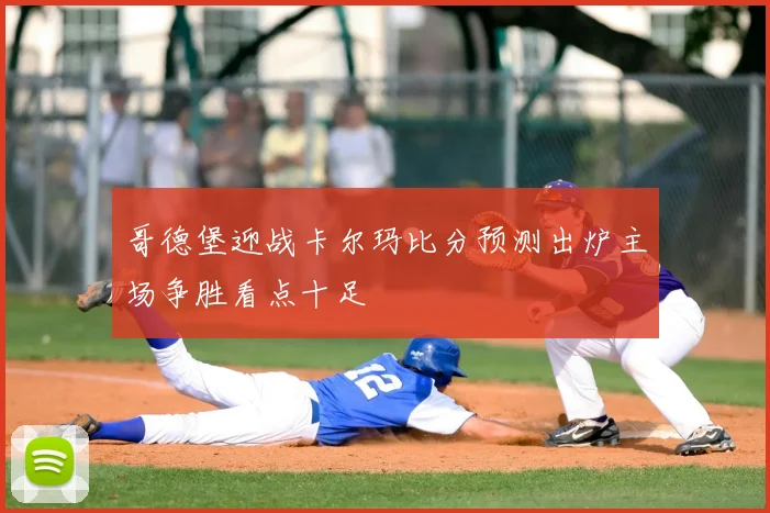 哥德堡迎战卡尔玛比分预测出炉主场争胜看点十足