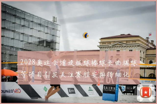 2028奥运会增设板球棒球长曲棍球等项目引发关注赛程安排待细化