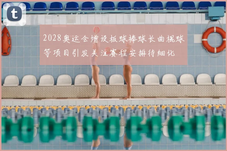 2028奥运会增设板球棒球长曲棍球等项目引发关注赛程安排待细化